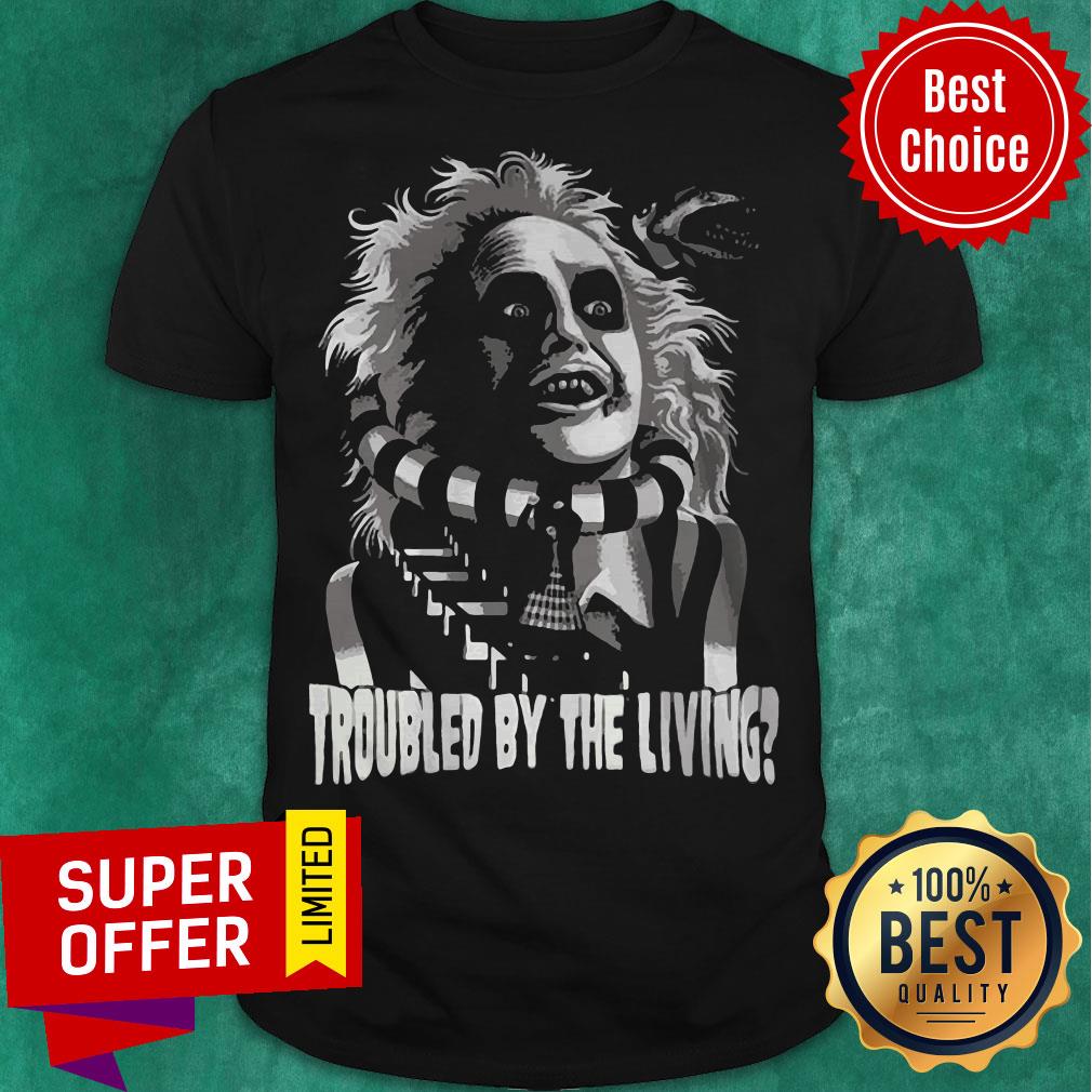 Awesome Troubled By The Living Crazy Man Shirt