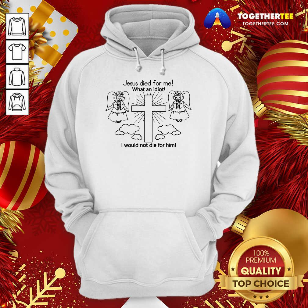 Cute Jesus Died For Me What An Idiot Us 2020 T-Shirt - Image 5