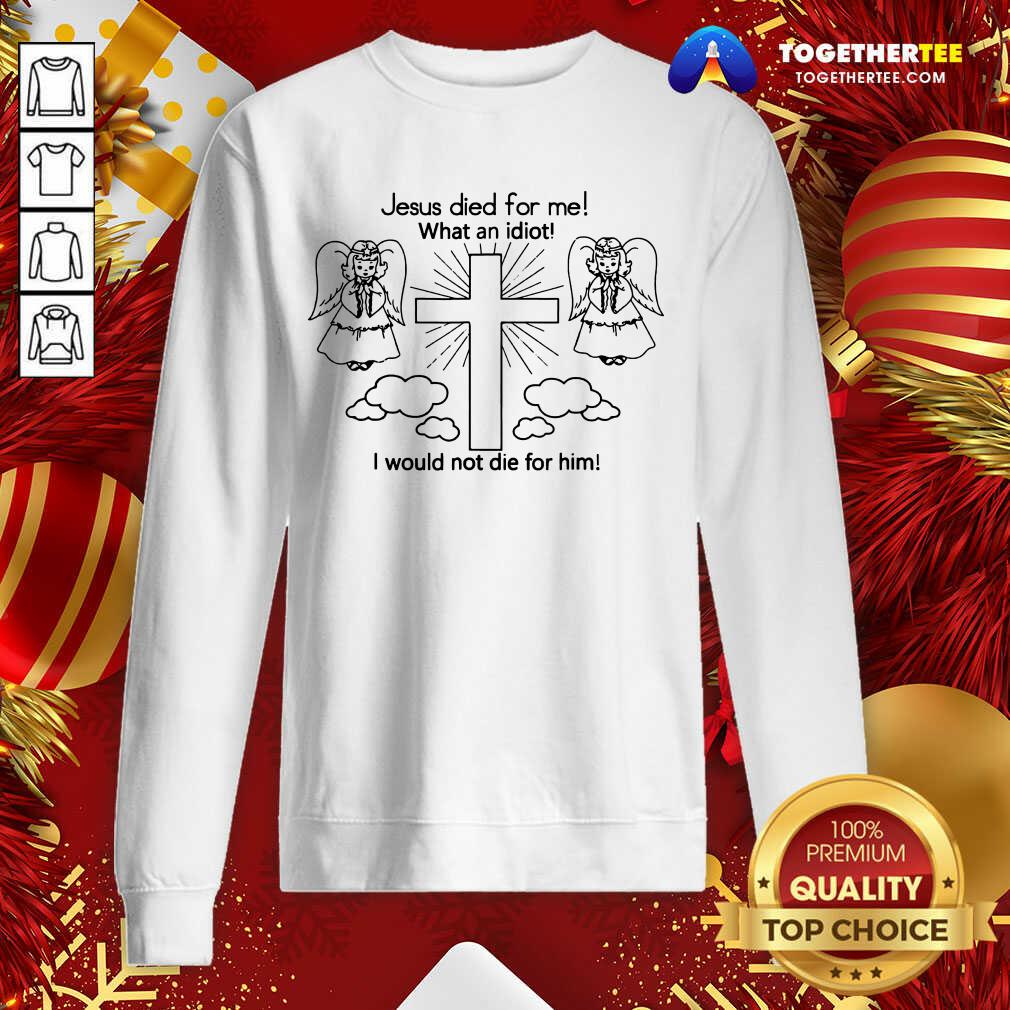 Cute Jesus Died For Me What An Idiot Us 2020 T-Shirt - Image 4
