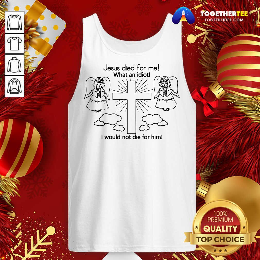 Cute Jesus Died For Me What An Idiot Us 2020 T-Shirt - Image 3