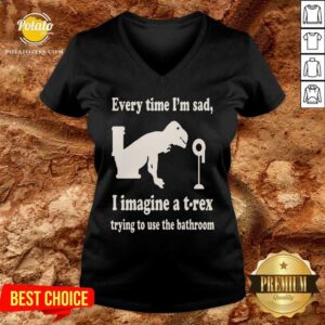 Alternative view of Every Time Im Sad I Imagine A TRex Trying To Use The Bathroom Shirt