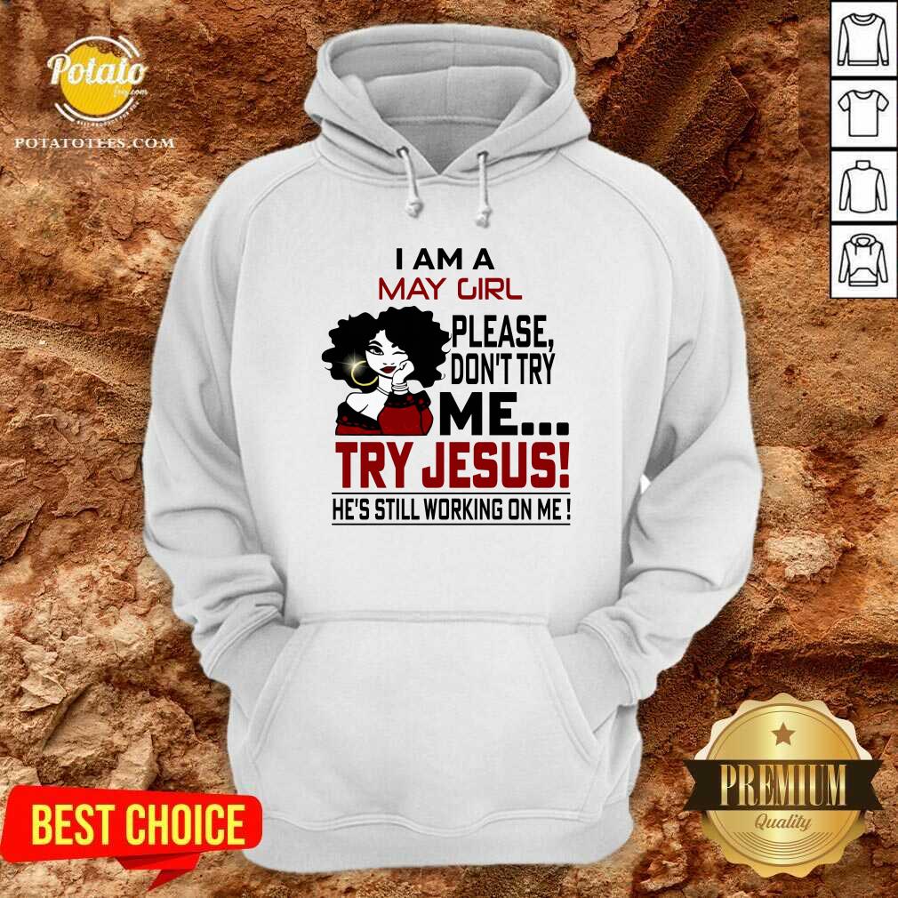 I Am A May Girl Me Try Jesus He'S Still Working On Me Shirt - Image 5
