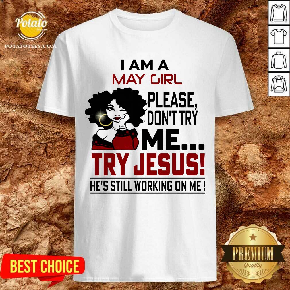 I Am A May Girl Me Try Jesus He'S Still Working On Me Shirt