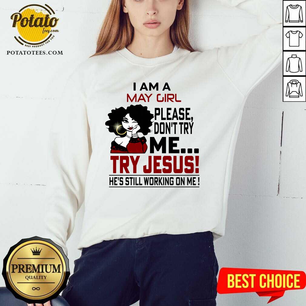 I Am A May Girl Me Try Jesus He'S Still Working On Me Shirt - Image 4