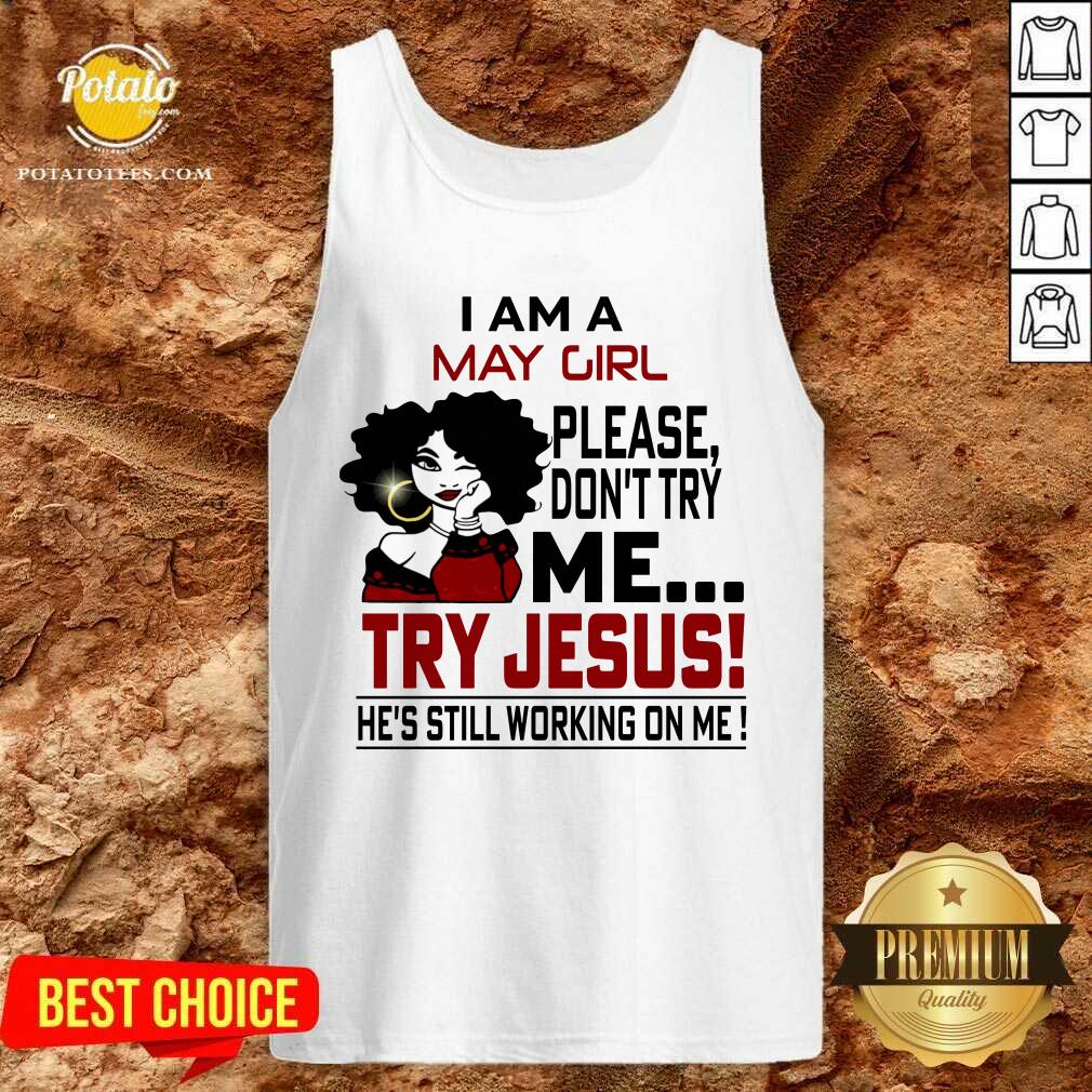 I Am A May Girl Me Try Jesus He'S Still Working On Me Shirt - Image 3