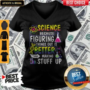 Alternative view of Perfect Science Because Figuring Things Out Is Better Than Making Stuff Up Shirt