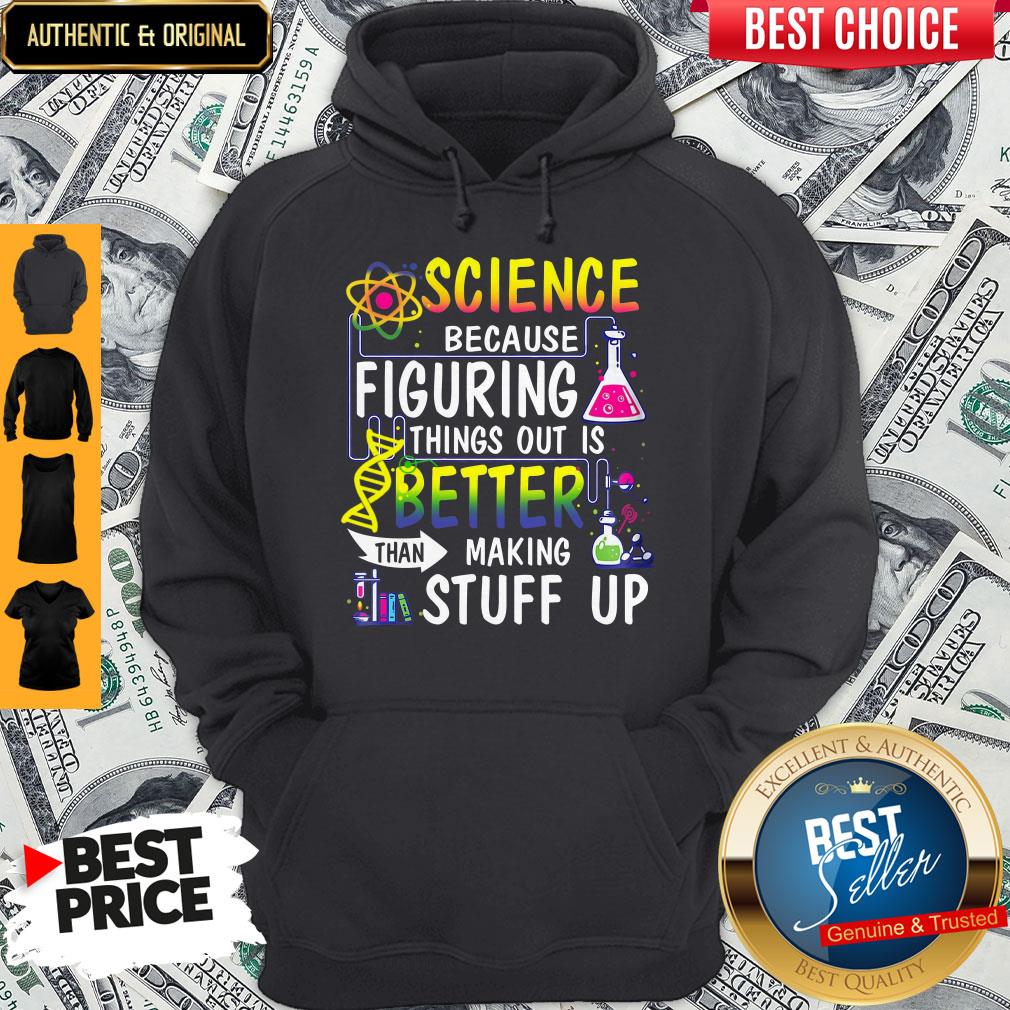 Perfect Science Because Figuring Things Out Is Better Than Making Stuff Up Shirt - Image 3
