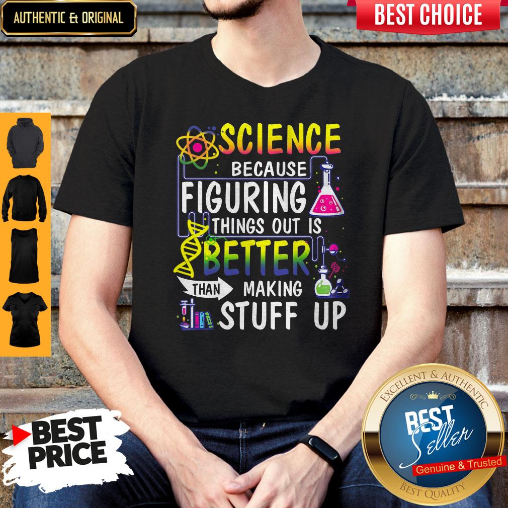 Perfect Science Because Figuring Things Out Is Better Than Making Stuff Up Shirt