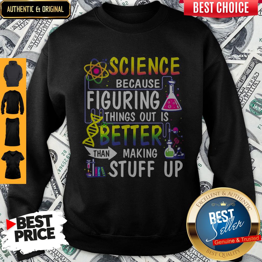 Perfect Science Because Figuring Things Out Is Better Than Making Stuff Up Shirt - Image 4