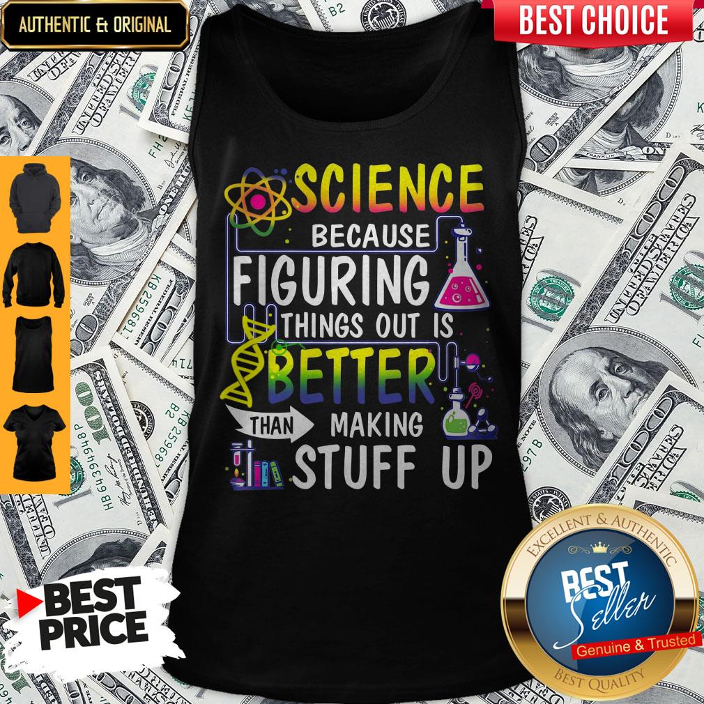 Perfect Science Because Figuring Things Out Is Better Than Making Stuff Up Shirt - Image 5