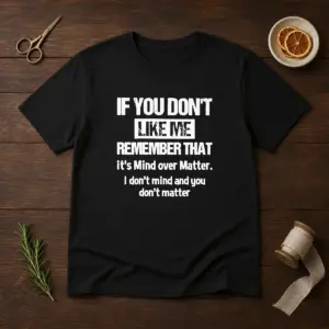 Official If You Don'T Like Me Remember That It'S Mind Over Matter Shirt