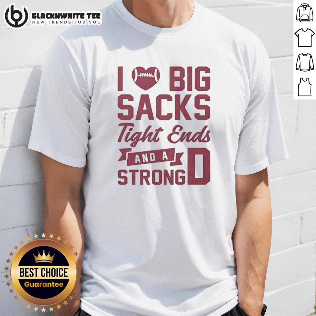 Awesome I Love Big Sacks Tight Ends And A Strong D T-Shirt
