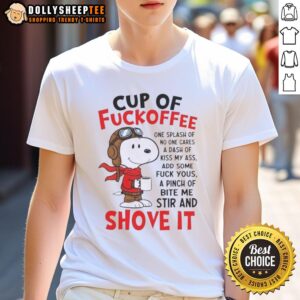 Good Snoopy Cup Of Fuckoffee One Splash Of No One Cares A Dash Of Kiss My Ass Add Some Fuck Yous A Pinch T-Shirt
