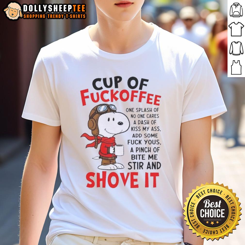 Good Snoopy Cup Of Fuckoffee One Splash Of No One Cares A Dash Of Kiss My Ass Add Some Fuck Yous A Pinch T-Shirt
