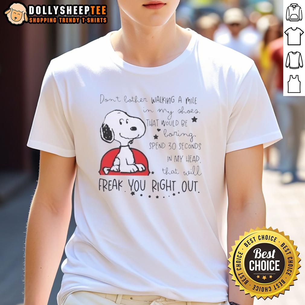 Good Snoopy Walking In My Shoes Would Be Boring Spend 30 Seconds In My Head That Will Freak You Out T-Shirt