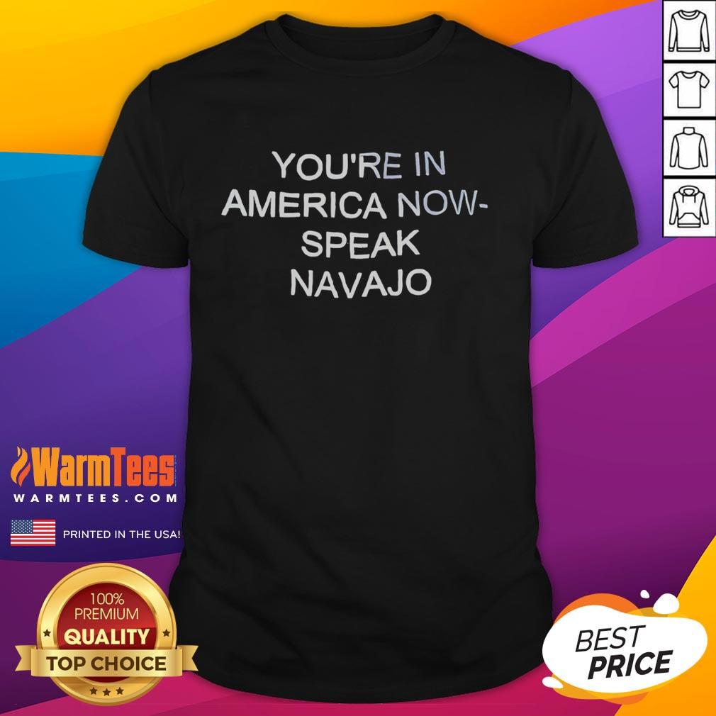 Good You're In America Now Speak Navajo T-Shirt