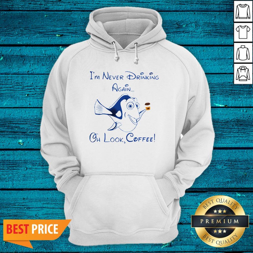 Dory Fish I’m Never Drinking Again Oh Look Coffee Shirt - Image 3