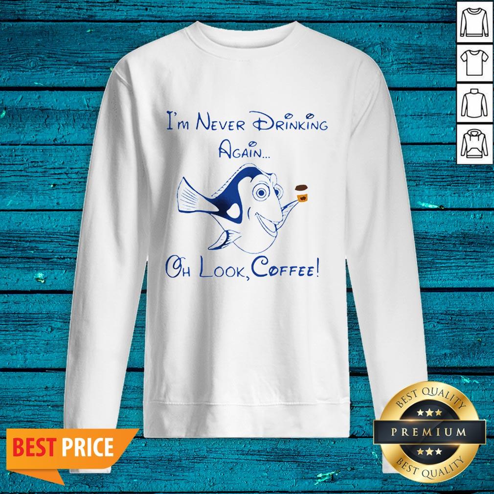 Dory Fish I’m Never Drinking Again Oh Look Coffee Shirt - Image 2