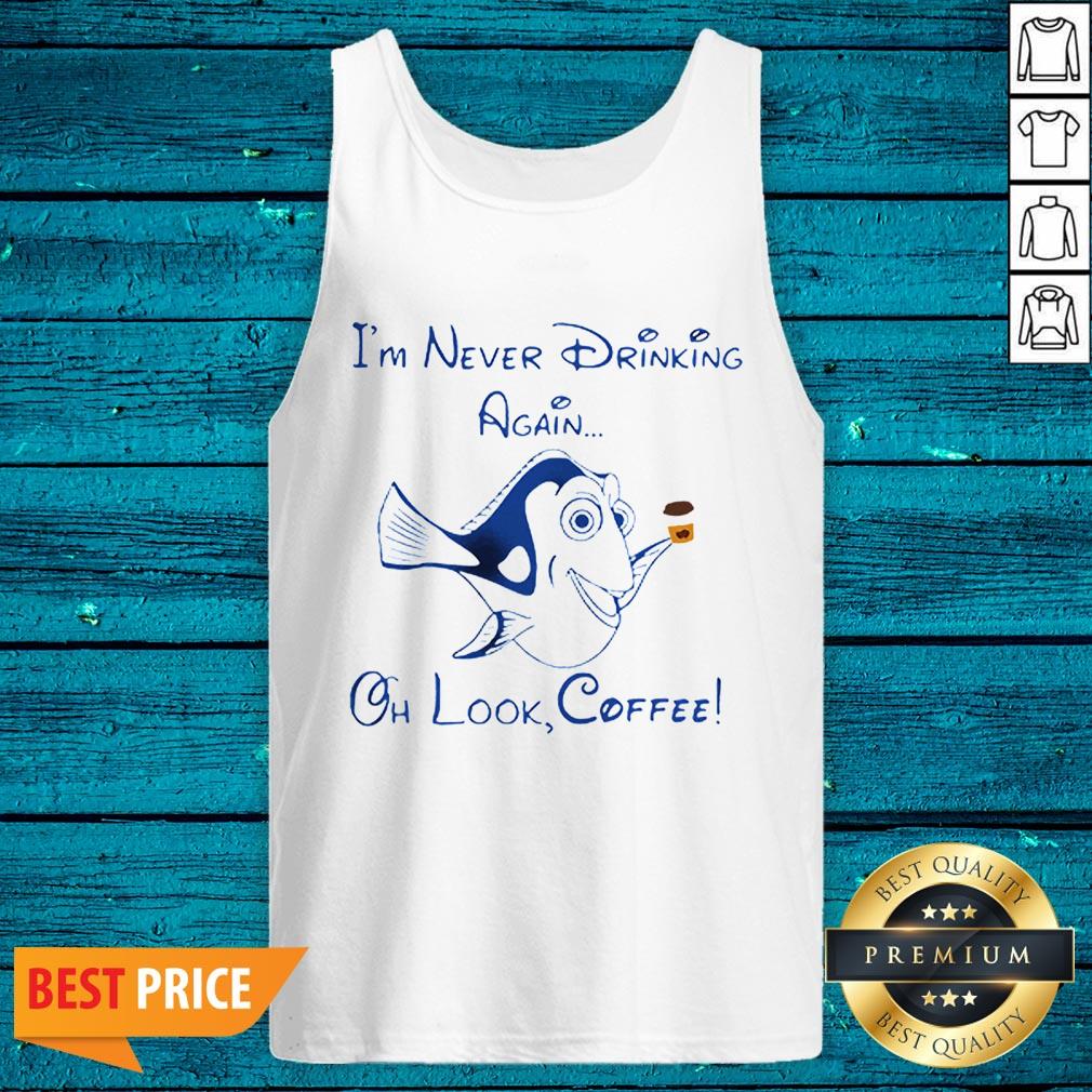 Dory Fish I’m Never Drinking Again Oh Look Coffee Shirt - Image 5