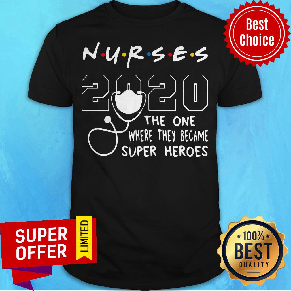 Nice Nurses 2020 The One Where They Became Superheroes Shirt