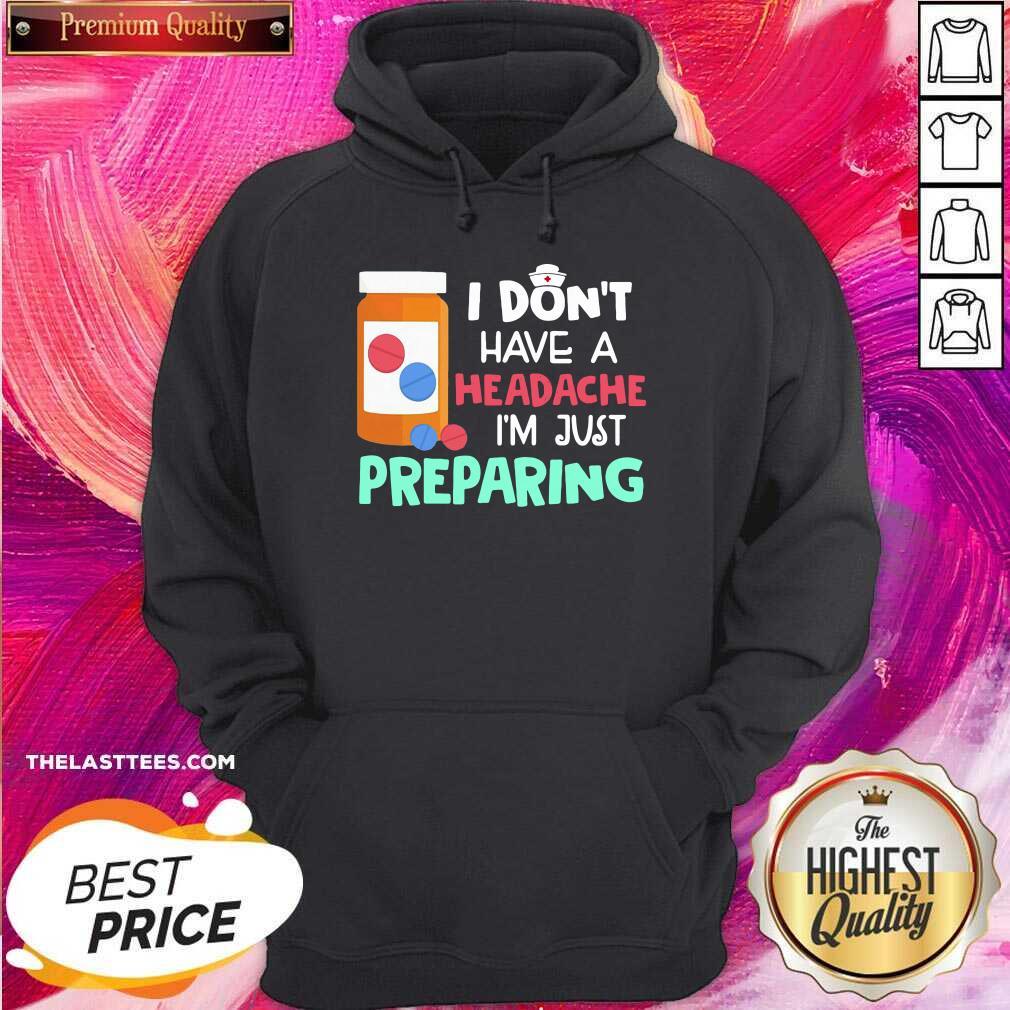 Love Nurse I Don’t Have A Headache I’m Just Preparing Shirt - Image 5
