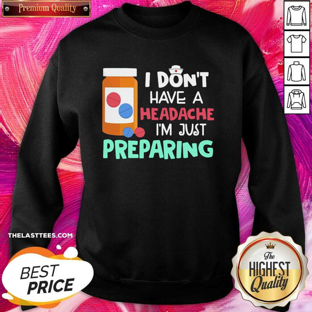 Love Nurse I Don’t Have A Headache I’m Just Preparing Shirt - Image 4