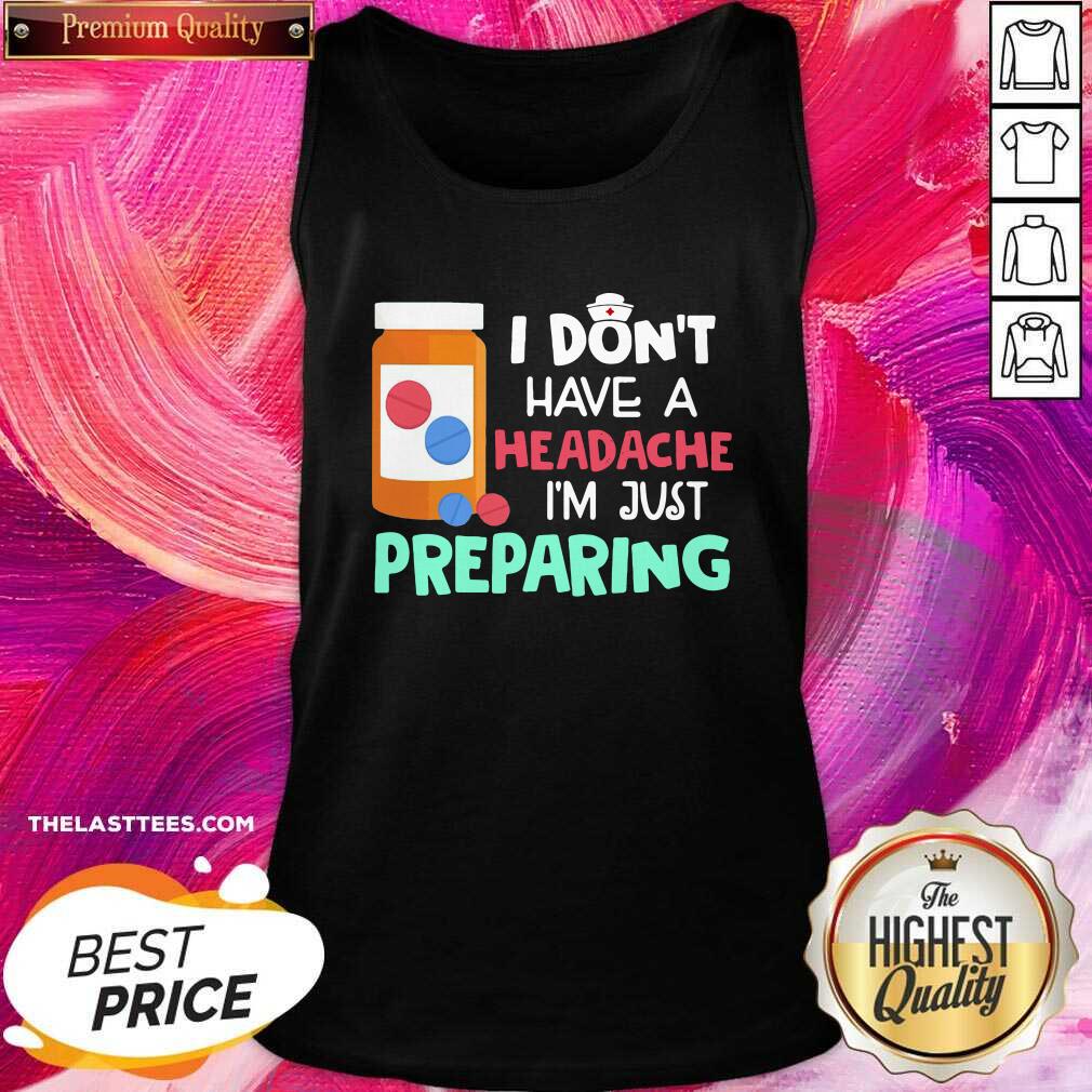 Love Nurse I Don’t Have A Headache I’m Just Preparing Shirt - Image 3