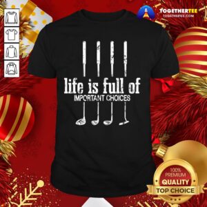 Nice Life Is Full Of Important Choices Golf Lover Cute Gift T-Shirt