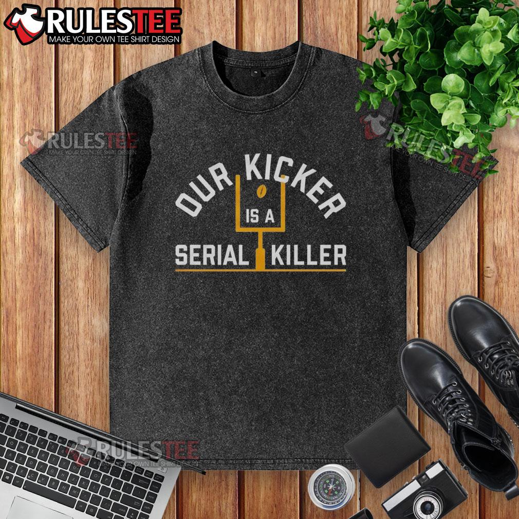 Good Pittsburgh Steelers Our Kicker Is A Serial Killer T-Shirt - Image 6