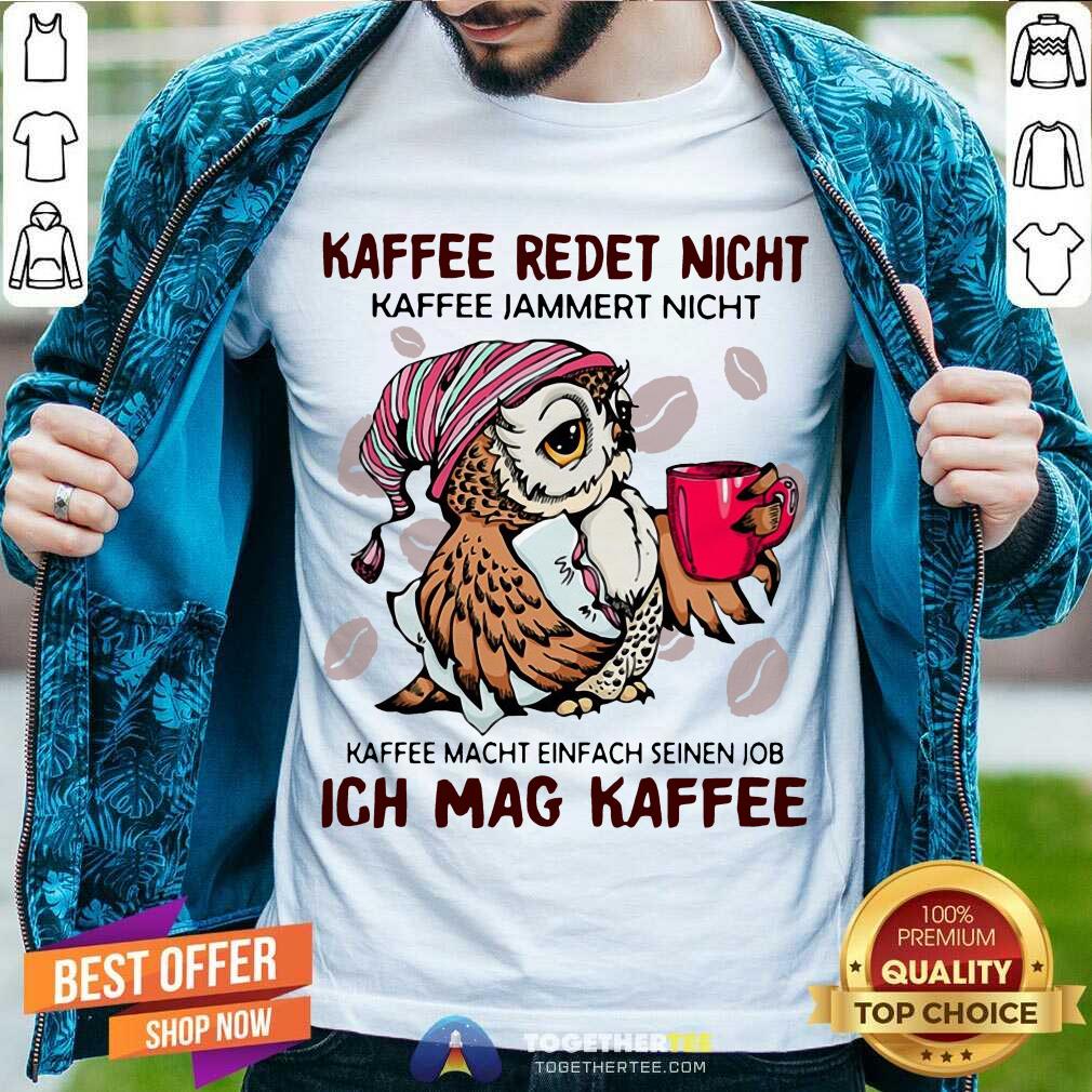 Hot Owl Kaffee Redet Nicht Kaffee Jammert Nicht Kaffee Macht Einfach Seinen Job Ich Mag Kaffee Shirt