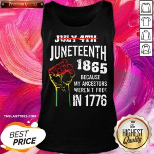 Alternative view of July 4th Juneteenth 1865 Because My Ancestors Weren't Free In 1776 Shirt