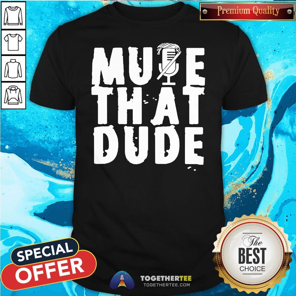 Funny Mute That Dude You’re On Mute Trump Presidential Debate 2020 Shirt