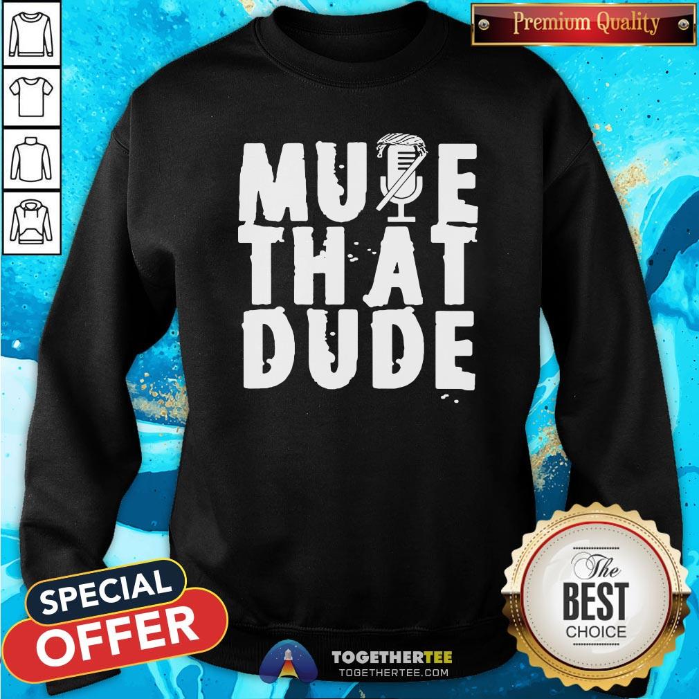 Funny Mute That Dude You’re On Mute Trump Presidential Debate 2020 Shirt - Image 4