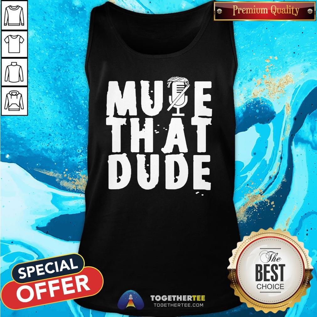 Funny Mute That Dude You’re On Mute Trump Presidential Debate 2020 Shirt - Image 3