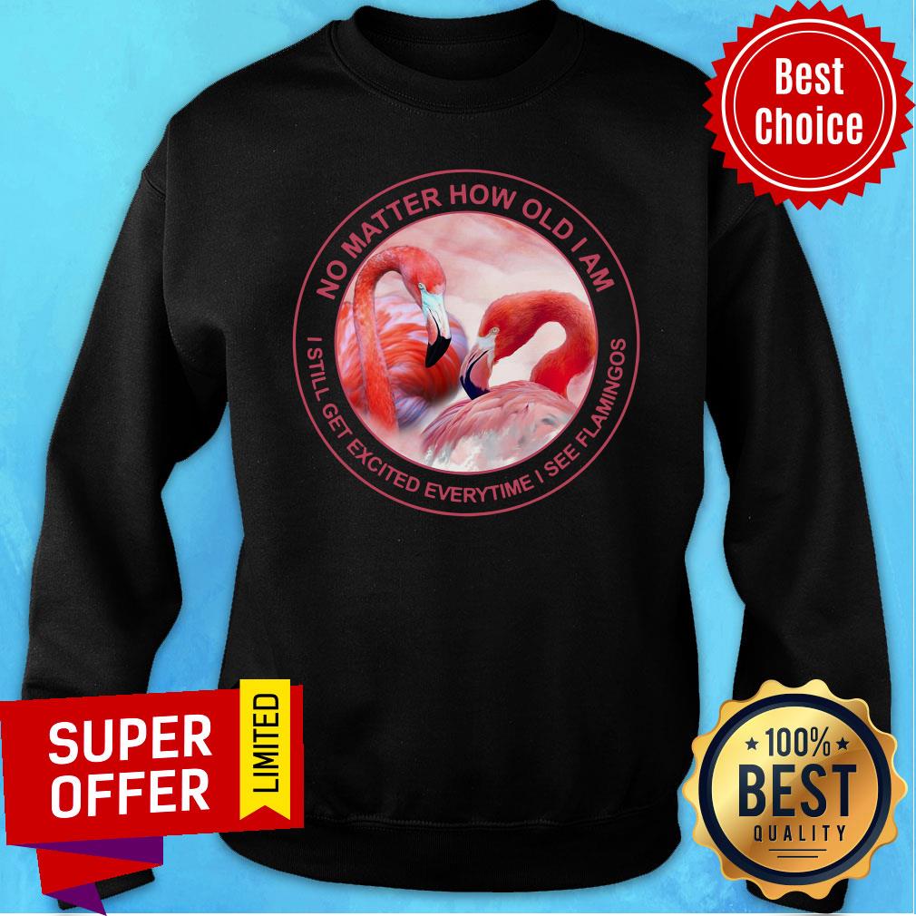 Top No Matter How Old I Am I Still Excited Everytime I See Flamingo Shirt - Image 5