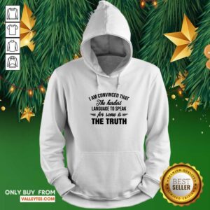Alternative view of Cool I Am Convinced That The Hardest Language To Speak For Some Is The Truth Shirt