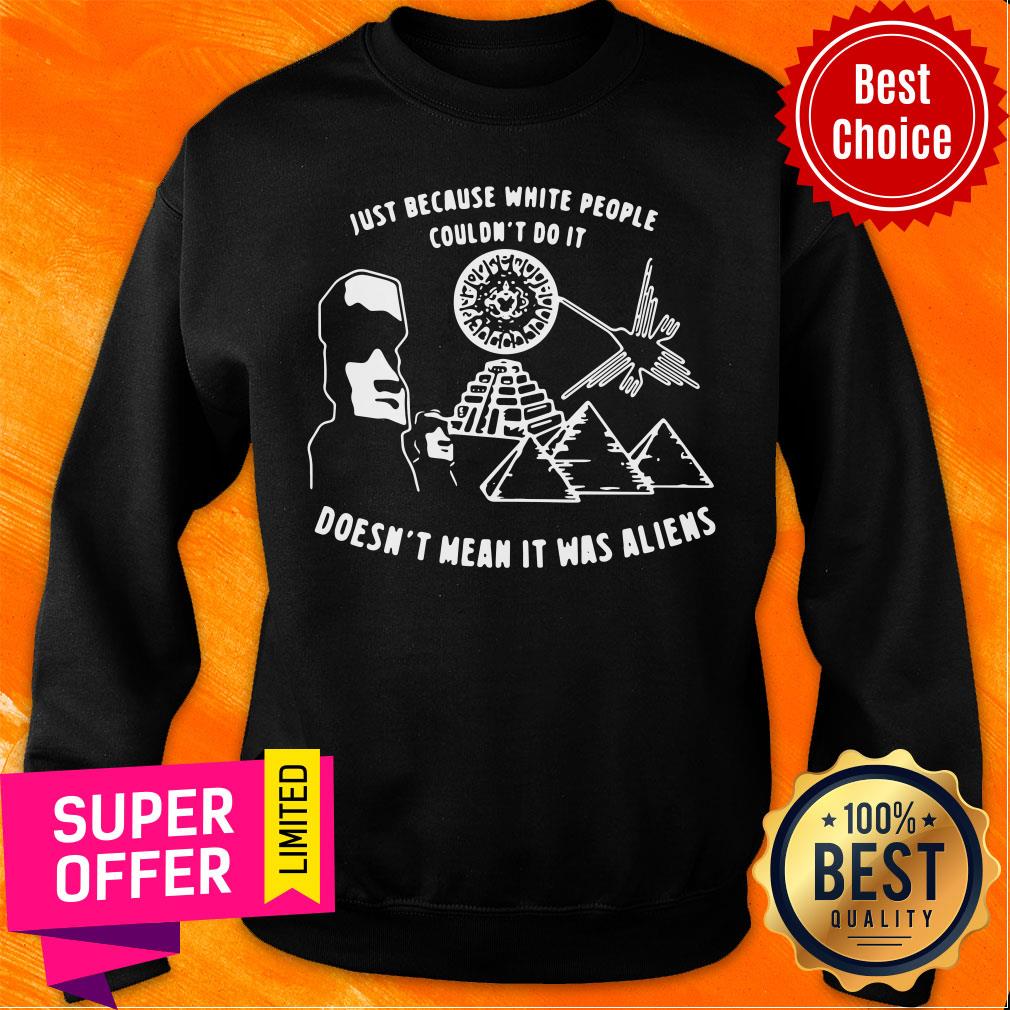 Nice Just Because White People Couldn't Do It Doesn't Mean It Was Aliens Shirt - Image 5