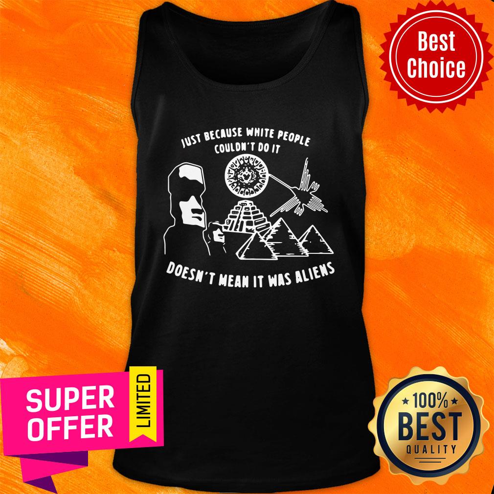 Nice Just Because White People Couldn't Do It Doesn't Mean It Was Aliens Shirt - Image 4