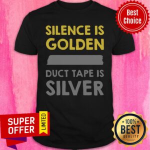 Official Silence Is Golden Duct Tape Is Silver Shirt