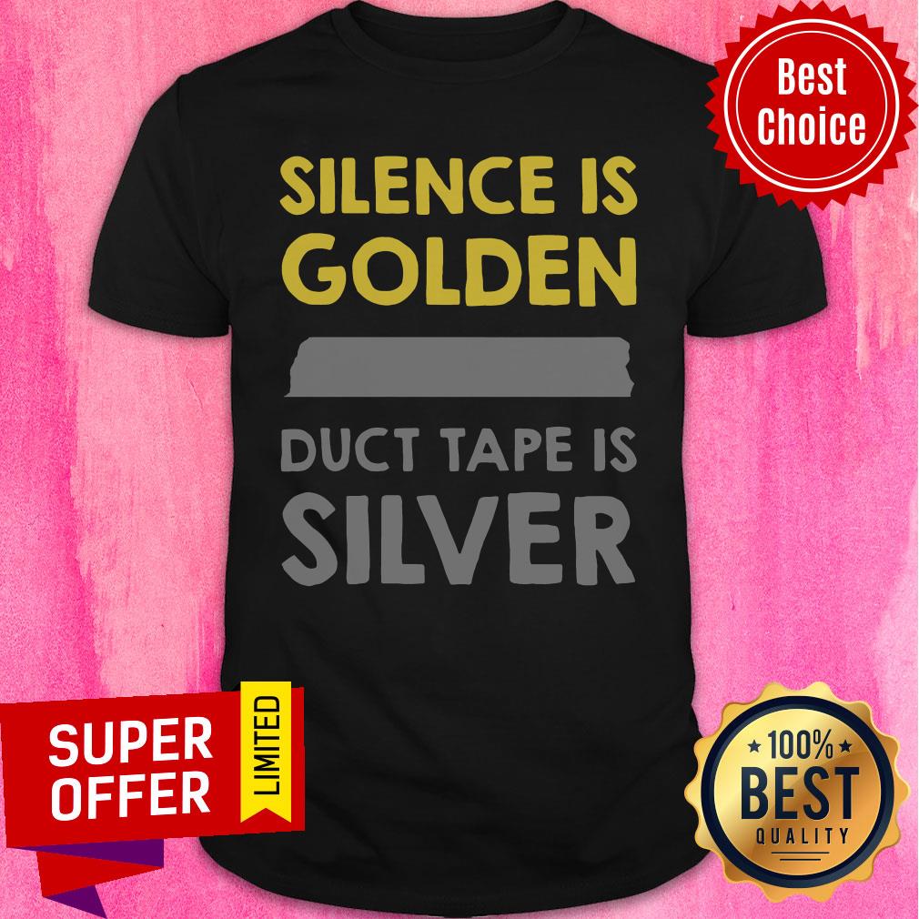 Official Silence Is Golden Duct Tape Is Silver Shirt