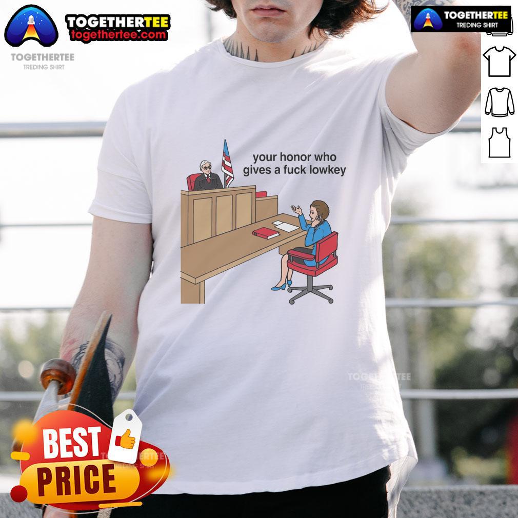 Official Your Honor Who Gives A Fck Lowkey T-Shirt