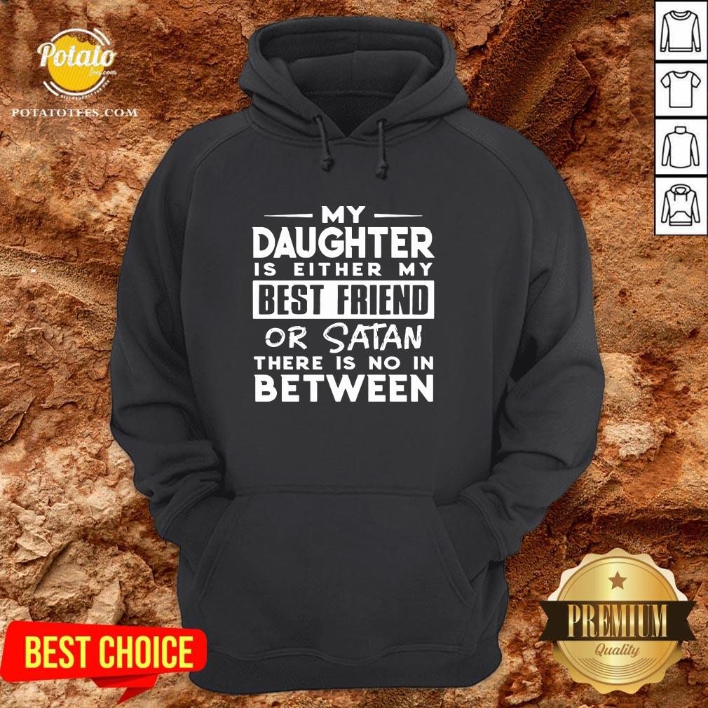 Love My Daughter Is Either My Best Friend Or Satan There Is No In Between Shirt - Image 5