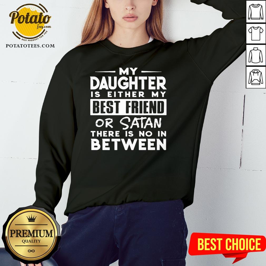 Love My Daughter Is Either My Best Friend Or Satan There Is No In Between Shirt - Image 4