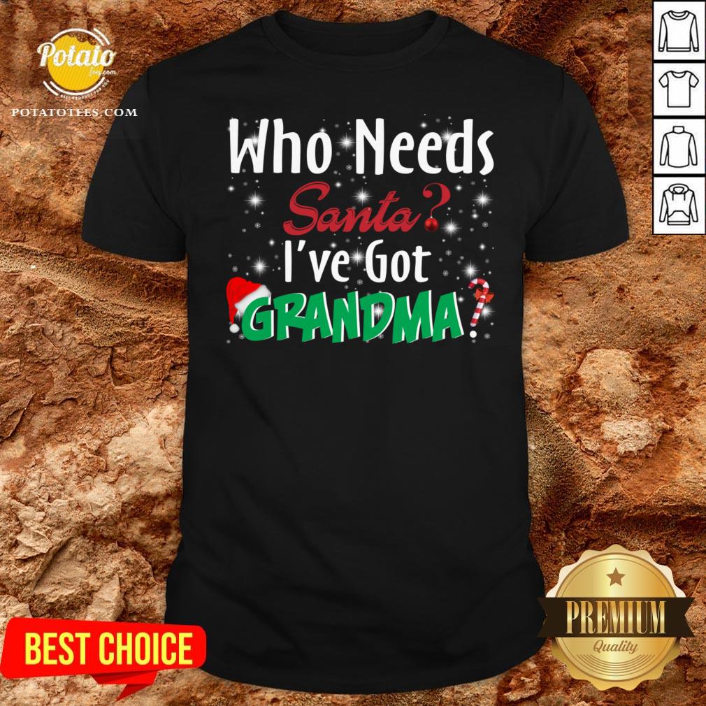 Nice Who Needs Santa I’ve Got Grandma Shirt