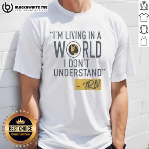 Nice Mike Trivisonno I'm Living In A World I Don't Understand T-Shirt