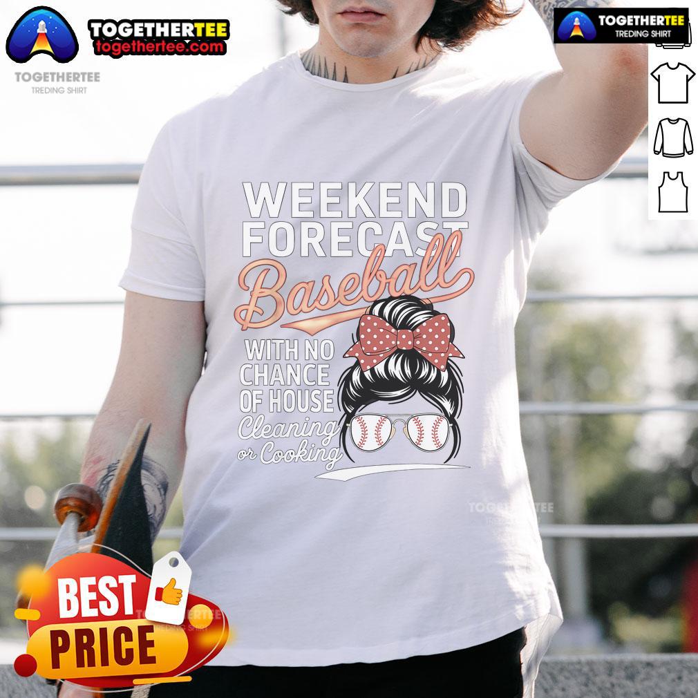 Nice Weekend Forecast Baseball No House Cleaning Mother Day T-Shirt