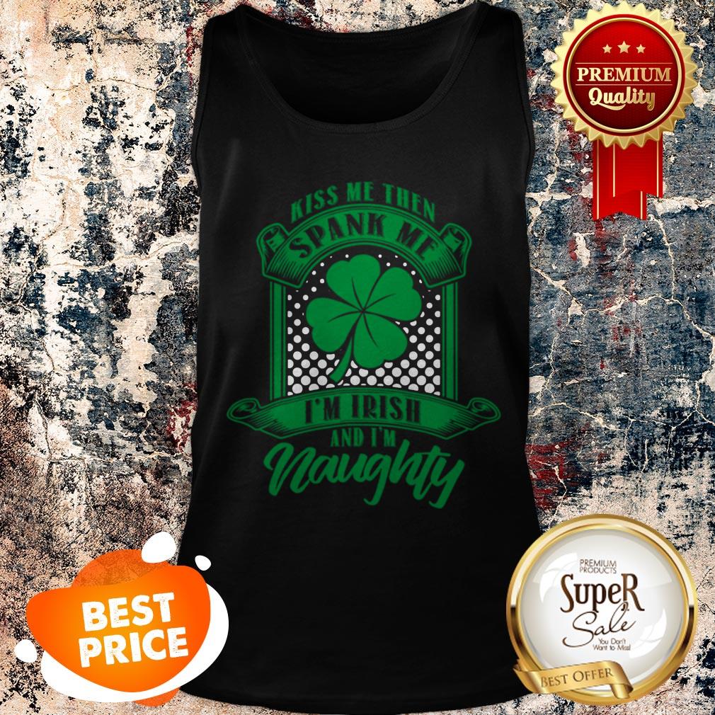 Nice Kiss Me Then Spank Me Im Irish And Im Naughty Shirt - Image 2