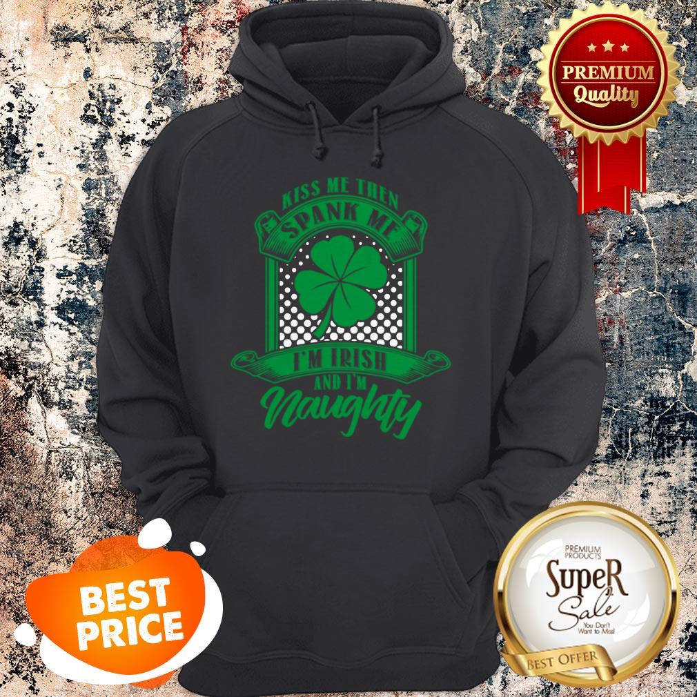 Nice Kiss Me Then Spank Me Im Irish And Im Naughty Shirt - Image 5