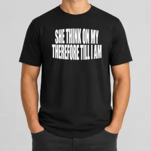 Awesome Original She Think On My Therefore Till I Am Shirt