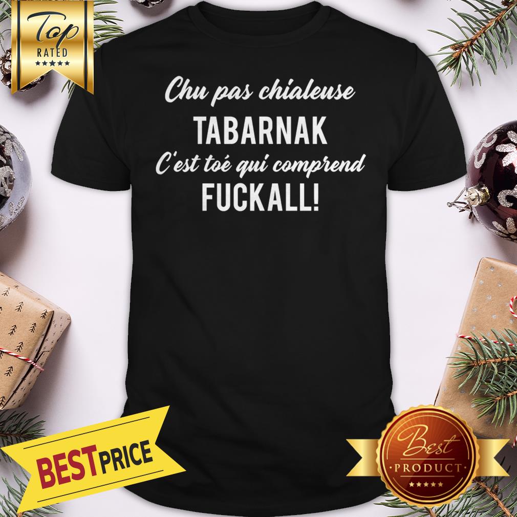 Chu Pas Chialeuse Tabarnak Fuckall Christmas Shirt